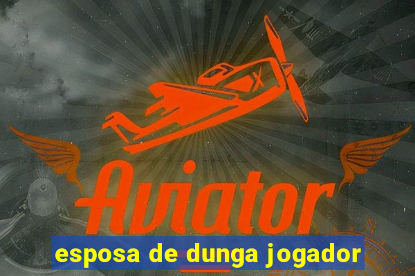 esposa de dunga jogador